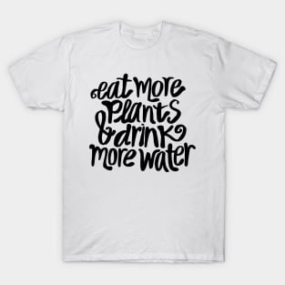 Eat more plants and drink more water T-Shirt